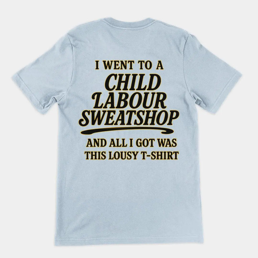 I went to a Child Labour Sweatshop and all I got was this lousy t-shirt T-Shirt (backprint) - Orbital Clothing