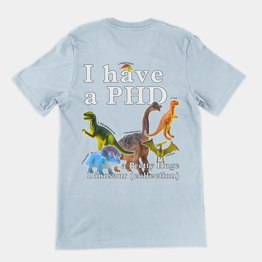 I have a PHD - pretty huge dinsosaur (collection) T-Shirt (backprint) - Orbital Clothing