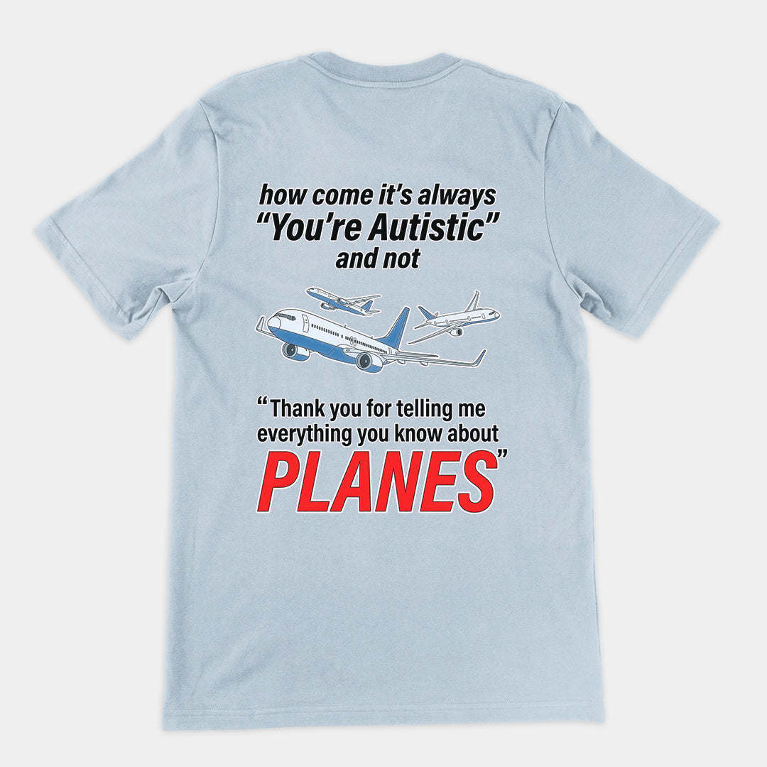 How come its always you're autistic and not thank you for telling me everything you know about Planes T-Shirt (backprint) Orbital Clothing