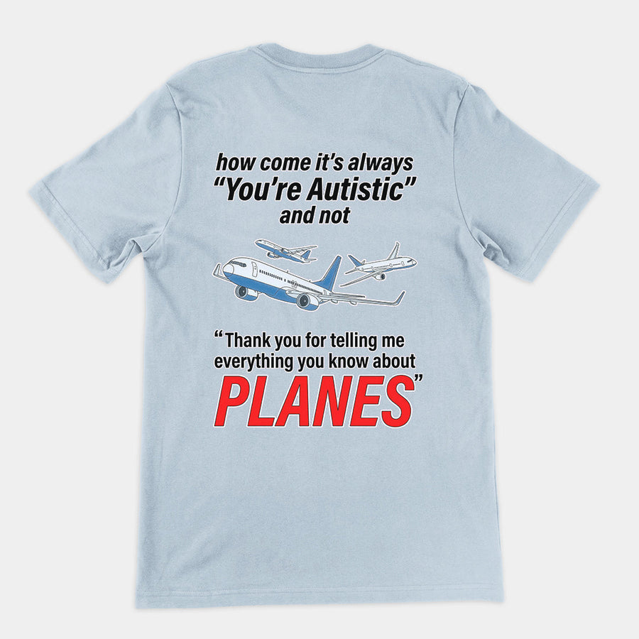 How come its always you're autistic and not thank you for telling me everything you know about Planes T-Shirt (backprint) Orbital Clothing