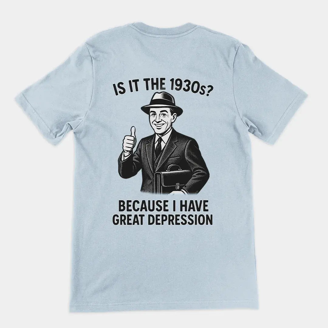 It is the 1930s? Becuase I have great depression T-Shirt (backprint) - Orbital Clothing