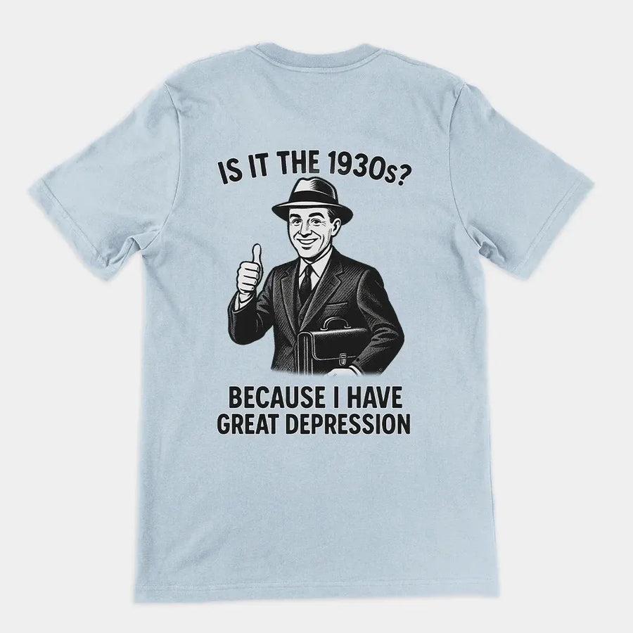 It is the 1930s? Becuase I have great depression T-Shirt (backprint) - Orbital Clothing