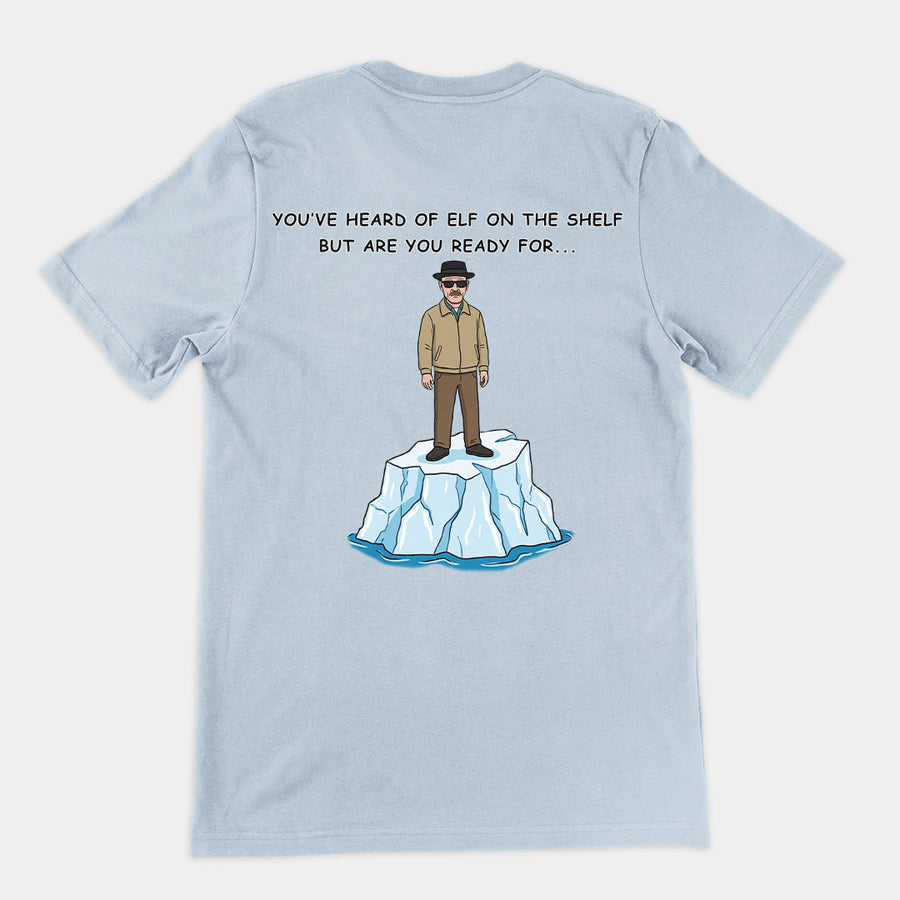 You've heard of elf on the shelf but are you ready for Heisenberg on an Iceberg T-Shirt (backprint) Orbital Clothing