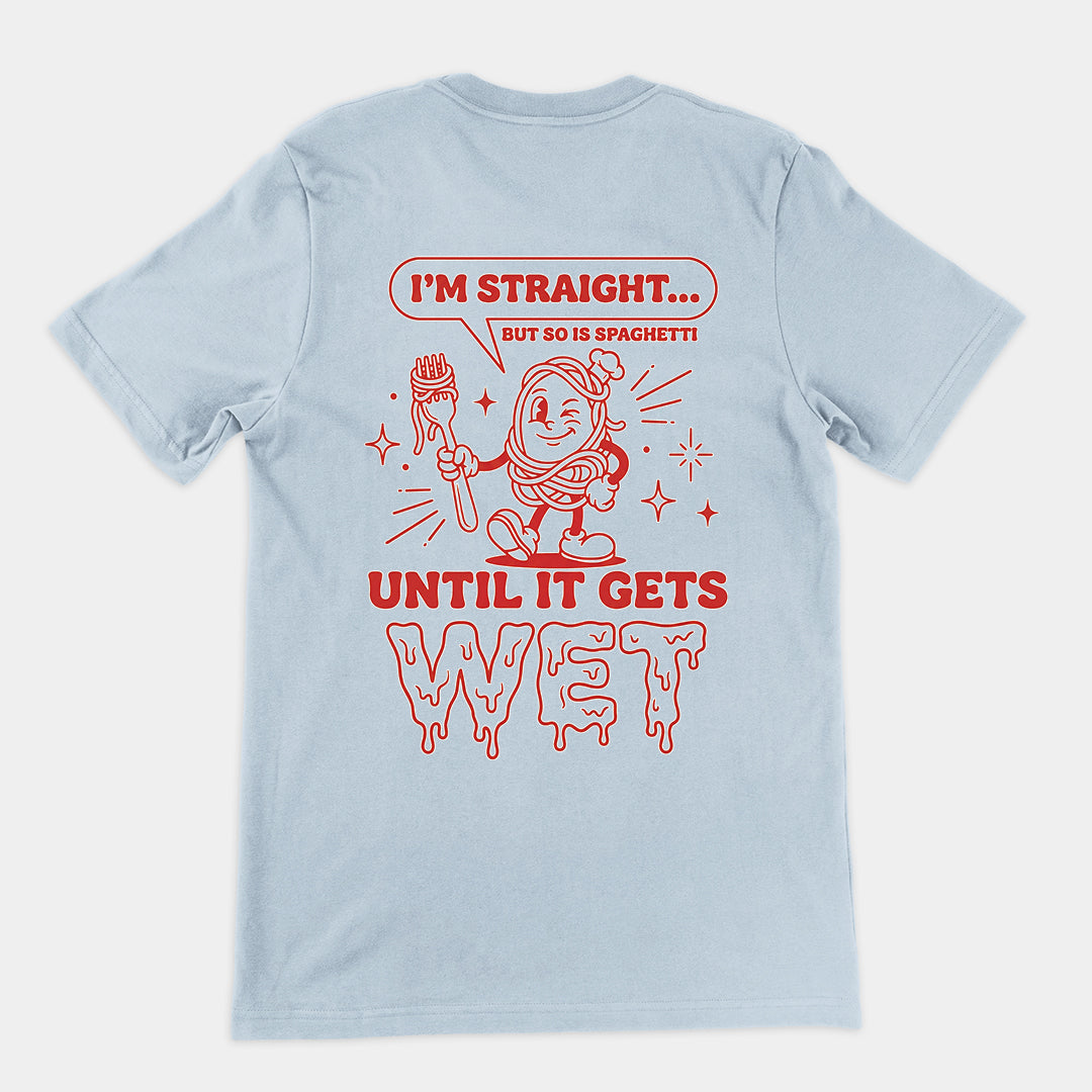 I'm straight but so is spaghetti until it gets wet T-Shirt (backprint) Orbital Clothing