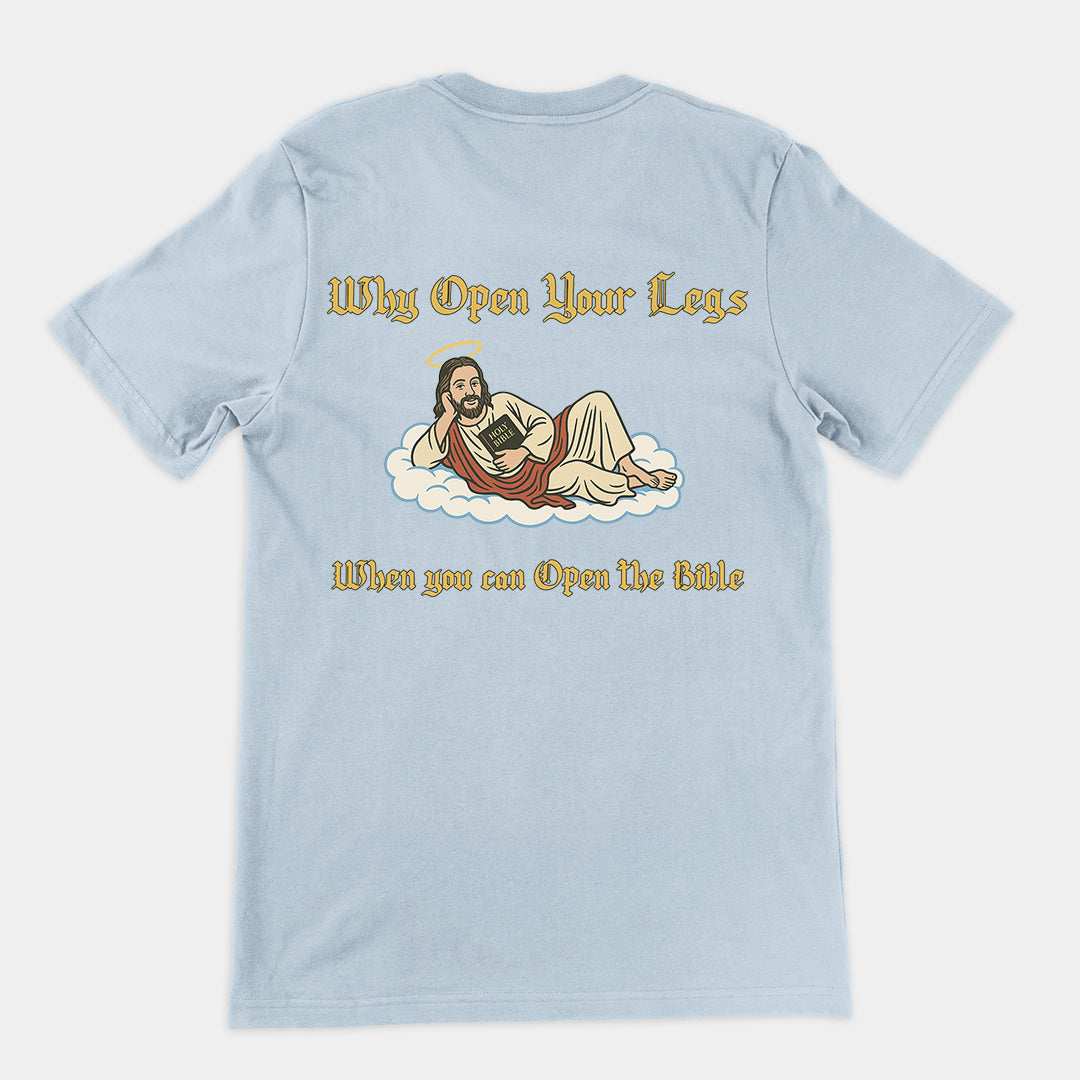 Why Open your legs when you can open the bible T-Shirt (backprint)