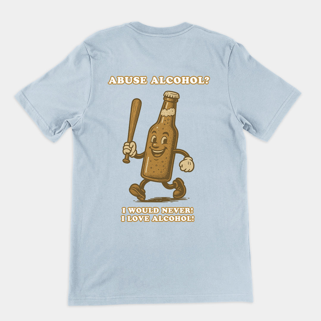 Abuse Alcohol_ I would never! I love alcohol! T-Shirt (backprint)