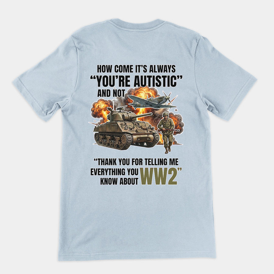 How come its always you're autistic and not thank you for telling me everything you know about WW2 T-Shirt (backprint) Orbital Clothing