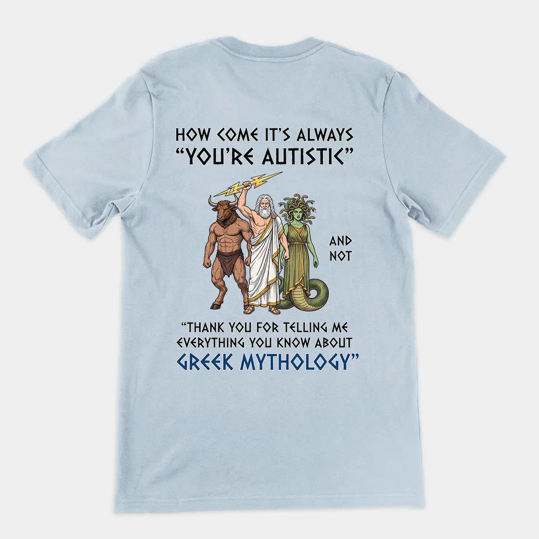How come it's always you're autistic and not thank you for telling me everything you know about Greek Mythology T-Shirt (backprint) Orbital Clothing