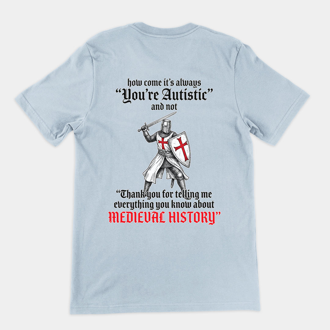 How come its always you're autistic and not thank you for telling me everything you know about Medieval History T-Shirt (backprint) Orbital Clothing