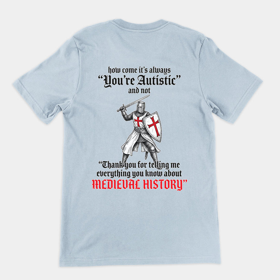 How come its always you're autistic and not thank you for telling me everything you know about Medieval History T-Shirt (backprint) Orbital Clothing