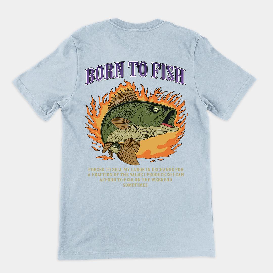 Born to Fish Forced to Sell my Labor T-Shirt (backprint) - Orbital Clothing