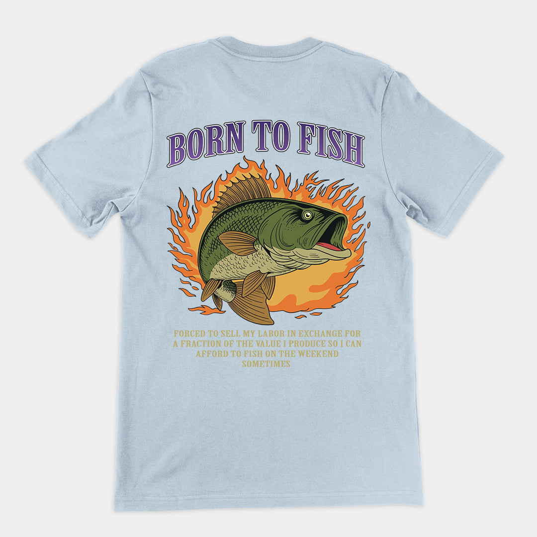 Born to Fish Forced to Sell my Labor T-Shirt (backprint)