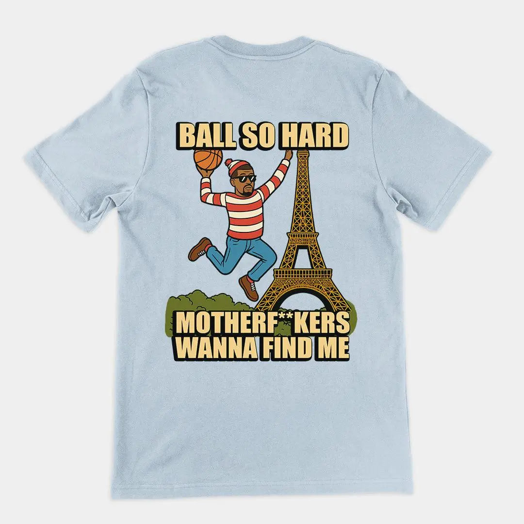 Ball so hard motherf__kers wanna find me T-Shirt (backprint) - Orbital Clothing
