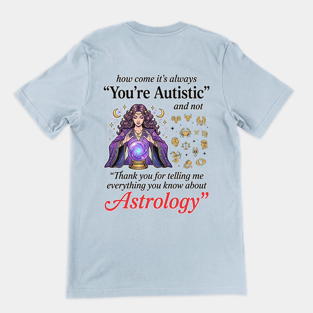 How come its always you're autistic and not thank you for telling me everything you know about Astrology T-Shirt (backprint) Orbital Clothing