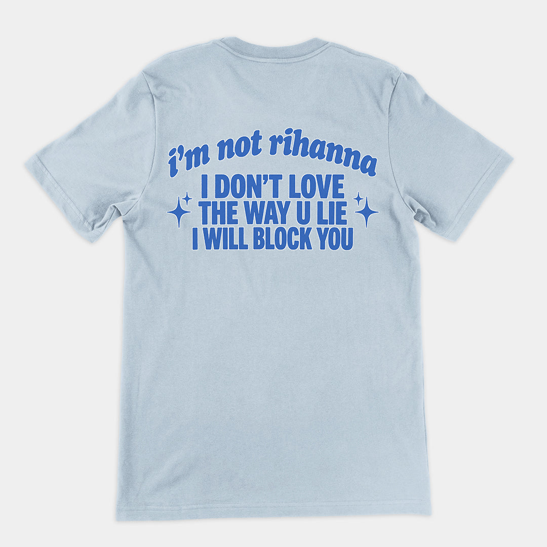 I'm not Rihanna I don't love the way u lie I will block you T-Shirt (backprint) Orbital Clothing