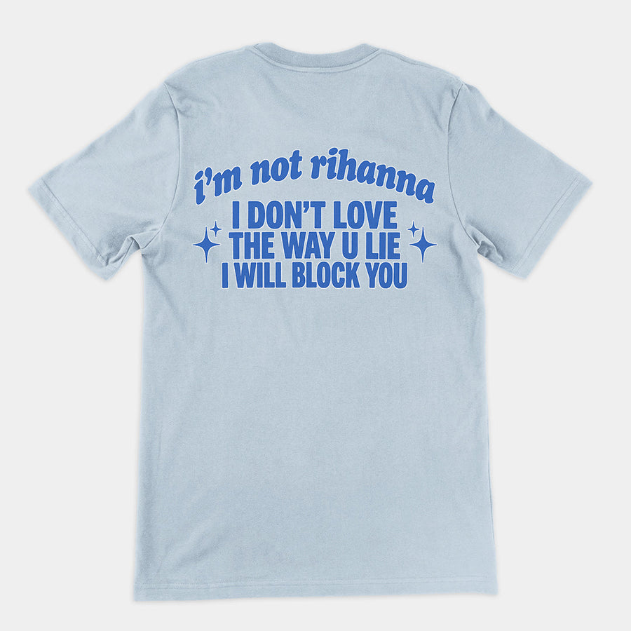 I'm not Rihanna I don't love the way u lie I will block you T-Shirt (backprint) Orbital Clothing
