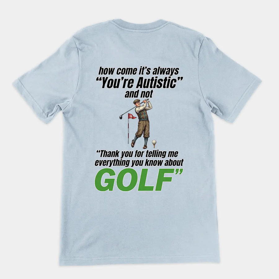 How come its always you're autistic and not thank you for telling me everything you know about golf T-Shirt (backprint) Orbital Clothing