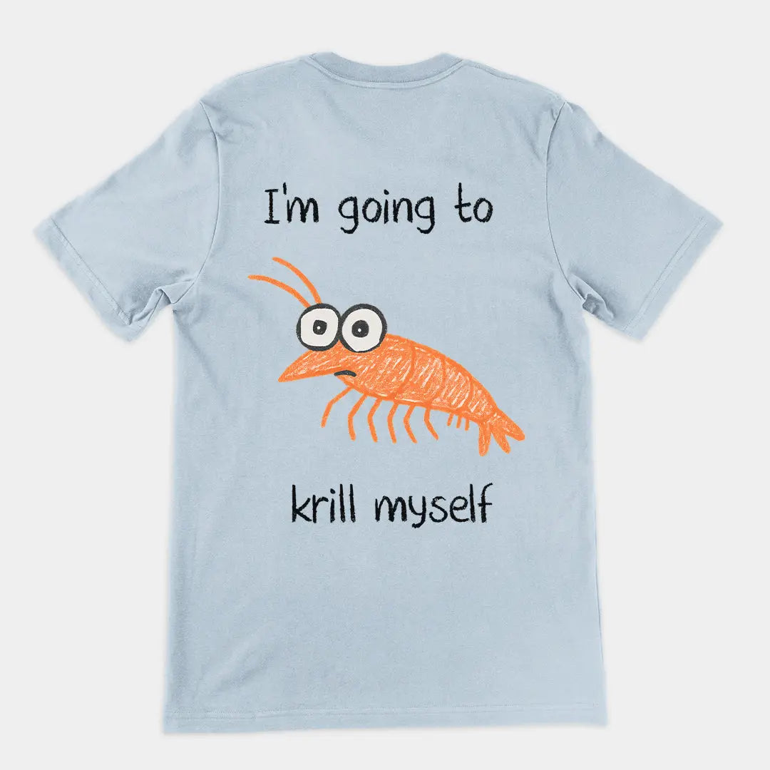 I'm going to Krill Myself T-Shirt (backprint) Orbital Clothing