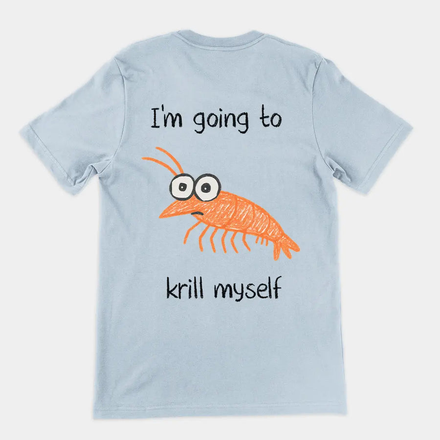 I'm going to Krill Myself T-Shirt (backprint) Orbital Clothing