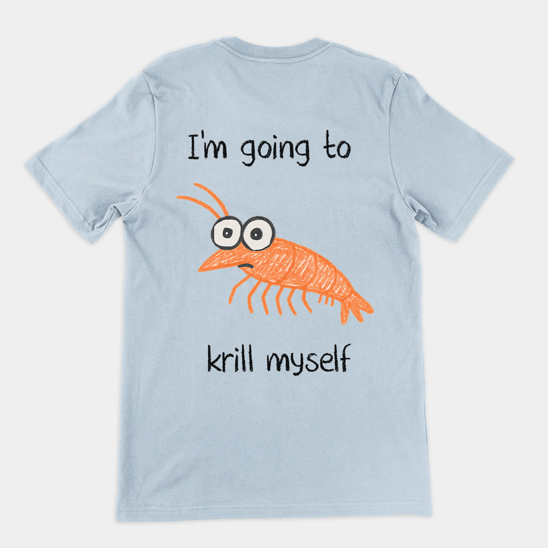 I'm going to Krill Myself T-Shirt (backprint)