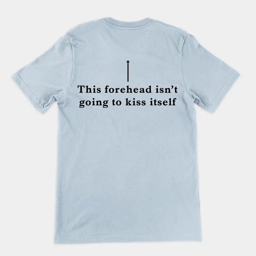 This forehead isn't going to kiss itself T-Shirt (backprint) Orbital Clothing