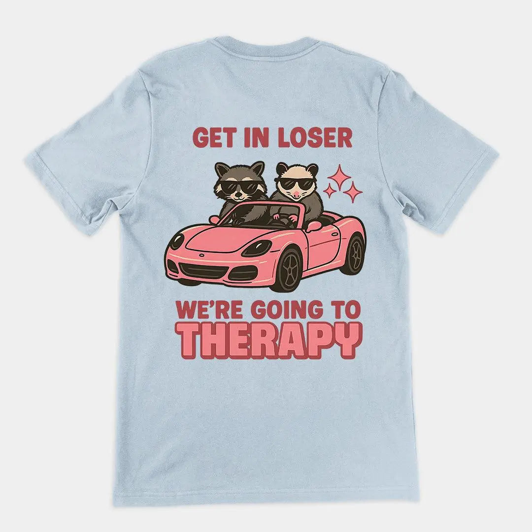 Get in Loser We're Going to Therapy T-Shirt (backprint) - Orbital Clothing