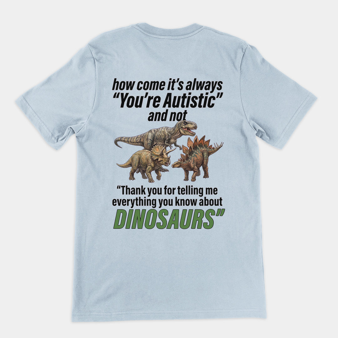 How come its always you're autistic and not thank you for telling me everything you know about Dinosaurs T-Shirt (backprint) Orbital Clothing
