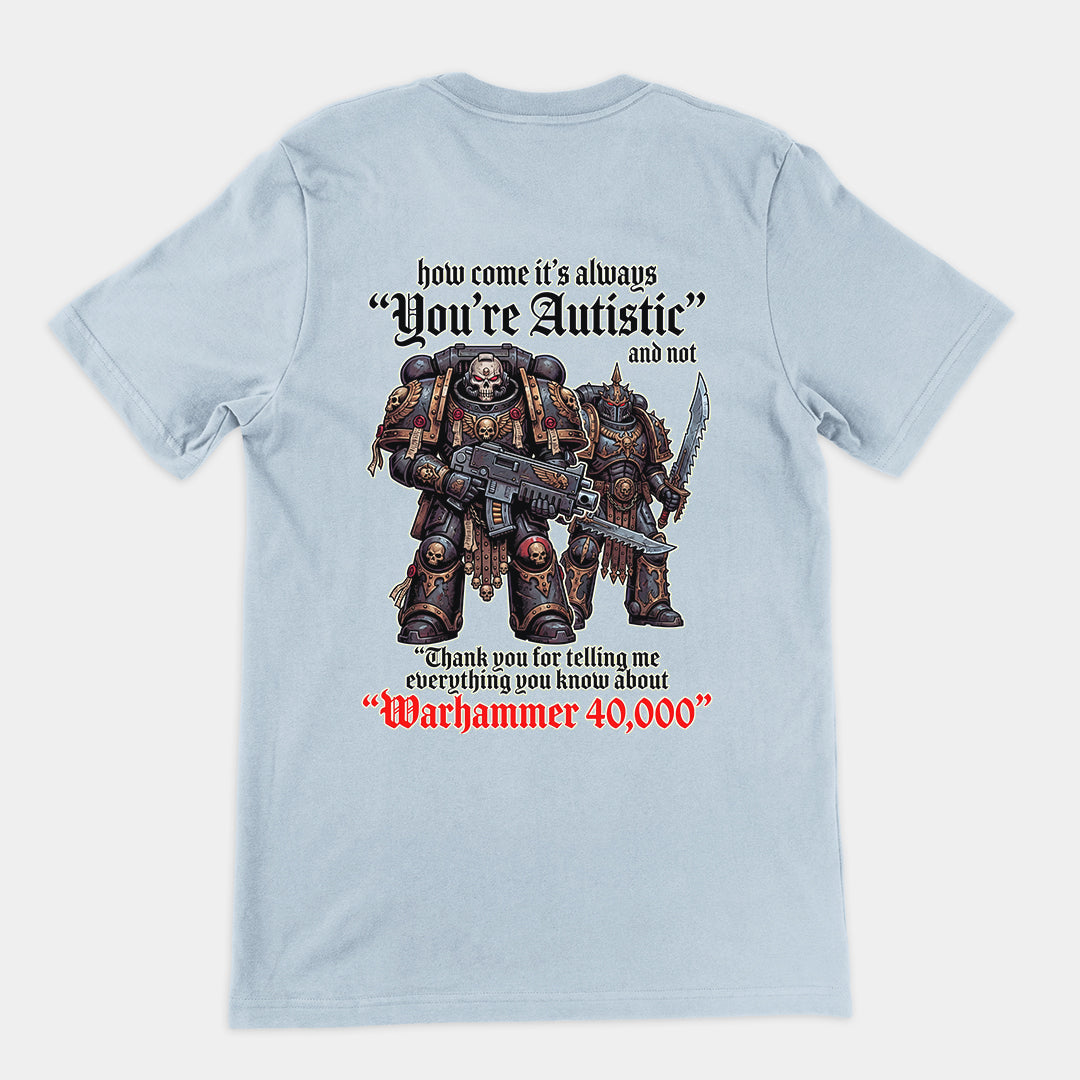 How come its always you're autistic and not thank you for telling me everything you know about Warhammer 40000 T-Shirt (backprint Orbital Clothing