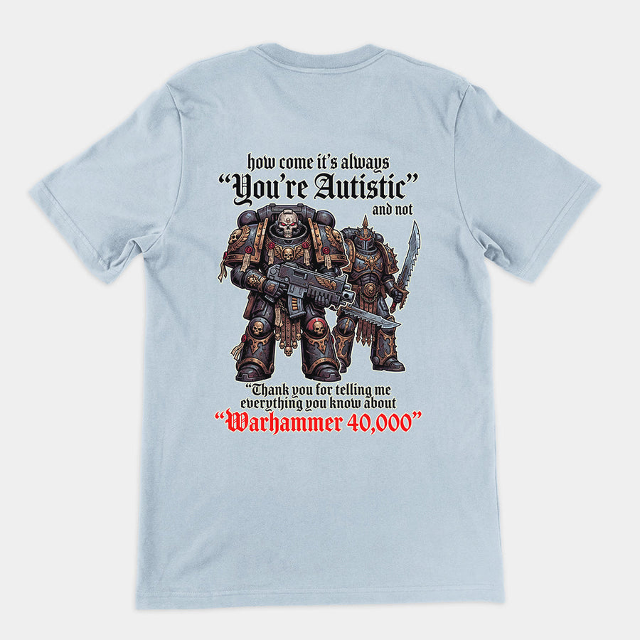 How come its always you're autistic and not thank you for telling me everything you know about Warhammer 40000 T-Shirt (backprint Orbital Clothing
