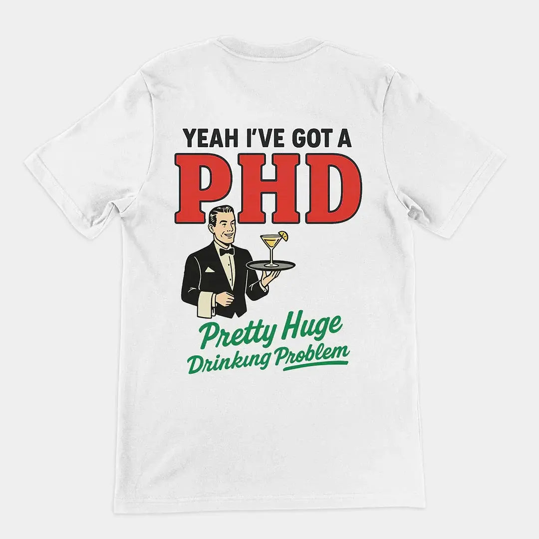 Yeah I've got a PHD (pretty huge drinking problem) T-Shirt (backprint) - Orbital Clothing