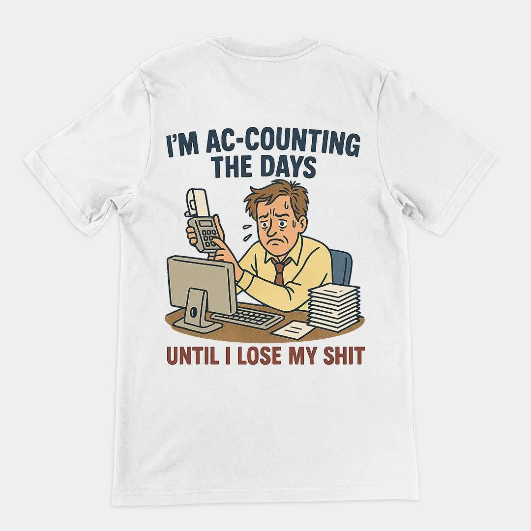 I'm Ac-counting (accounting) the days until I lose my shit T-Shirt (backprint) - Orbital Clothing