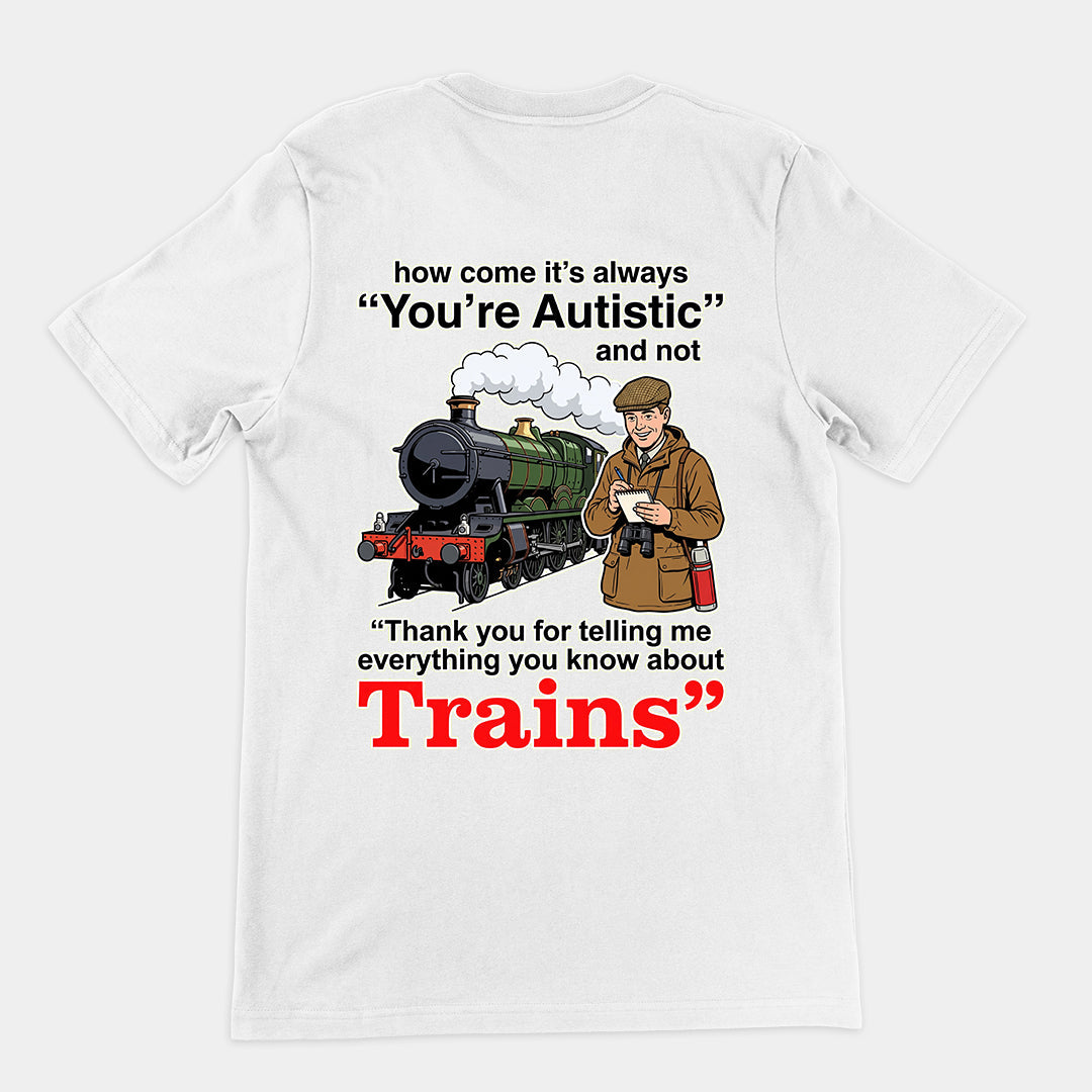 How come its always you're autistic and not thank you for telling me everything you know about Trains T-Shirt (backprint) Orbital Clothing