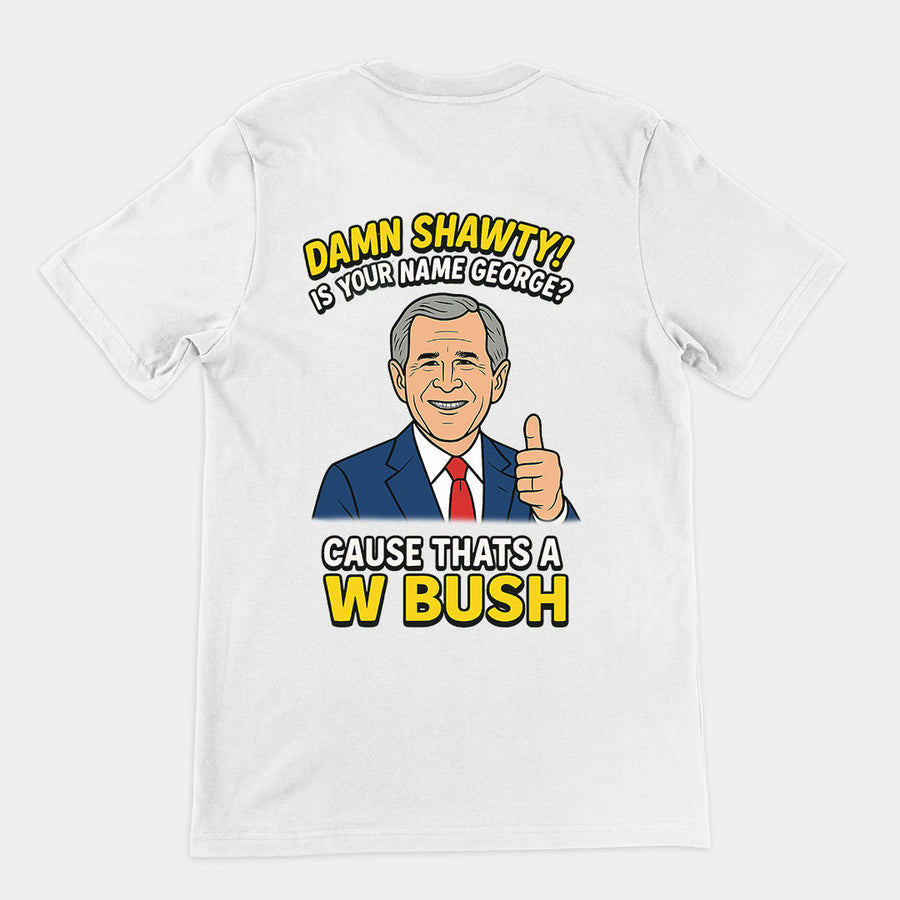 Damn Shorty! Is your name George cause thats a W Bush T-Shirt (backprint) Orbital Clothing