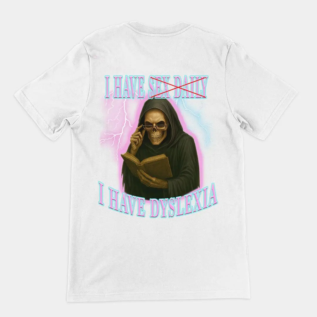 I have sex daily? I have dyslexia T-Shirt (backprint) - Orbital Clothing