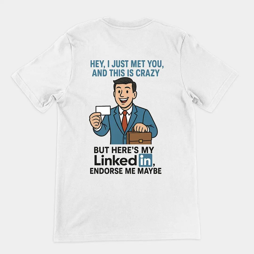 Hey I just met you and this is crazy but here's my LinkedIn endorse me maybe T-Shirt (backprint) - Orbital Clothing