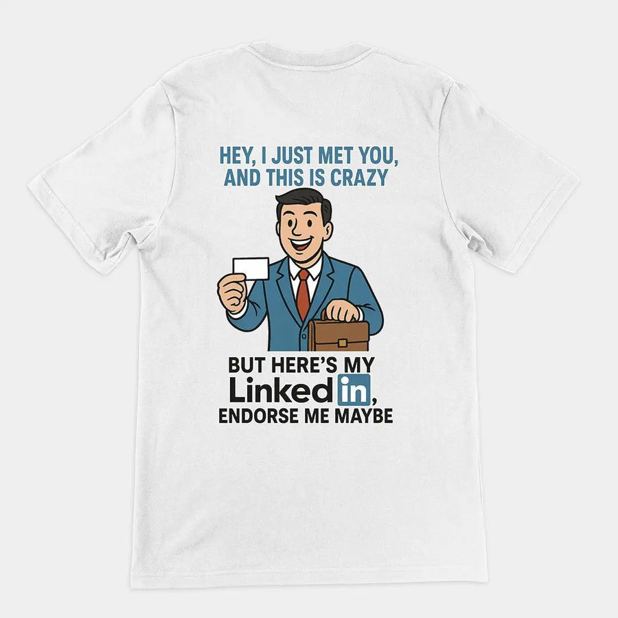 Hey I just met you and this is crazy but here's my LinkedIn endorse me maybe T-Shirt (backprint) - Orbital Clothing
