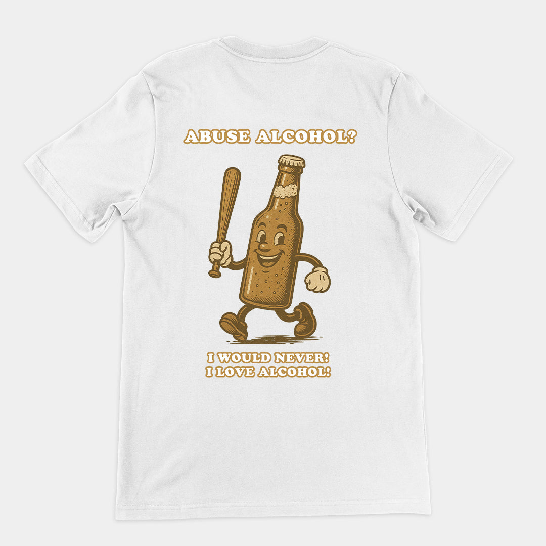 Abuse Alcohol_ I would never! I love alcohol! T-Shirt (backprint)