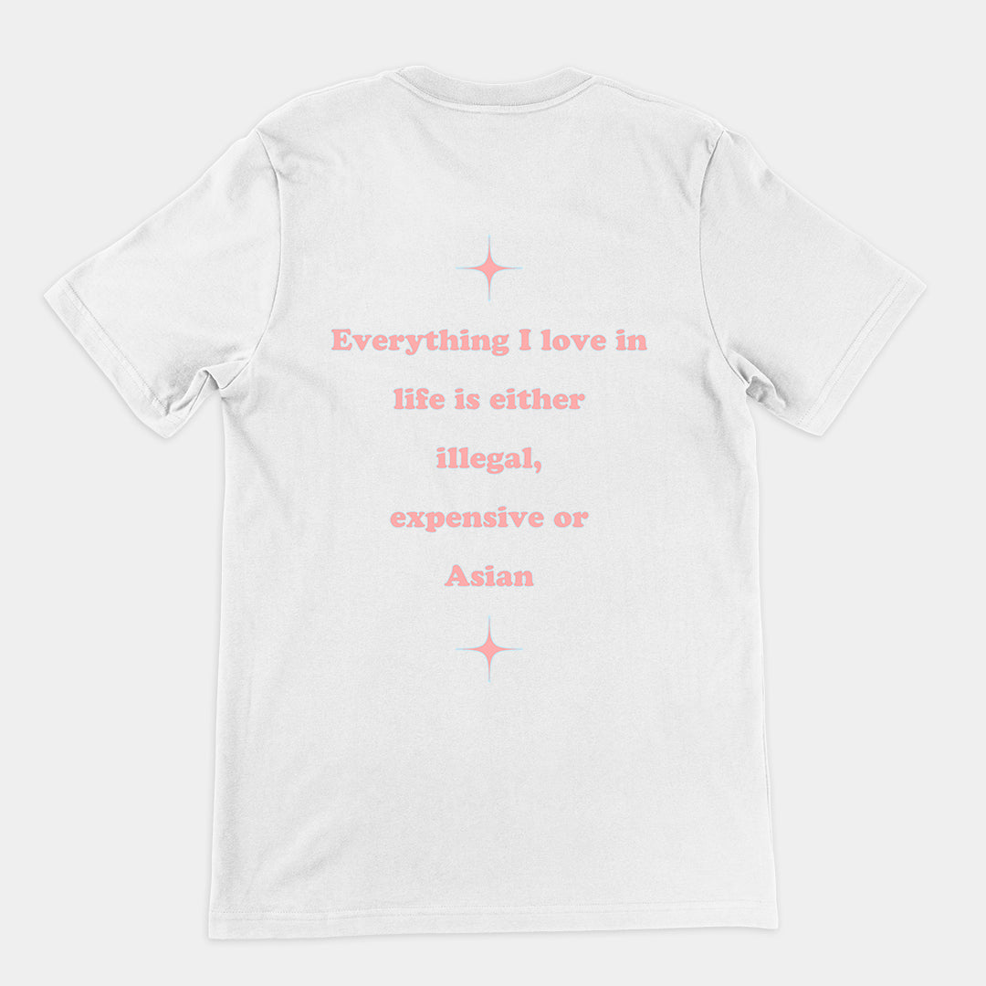 Everything I love in life is either illegal, expensive or asian T-Shirt (backprint)