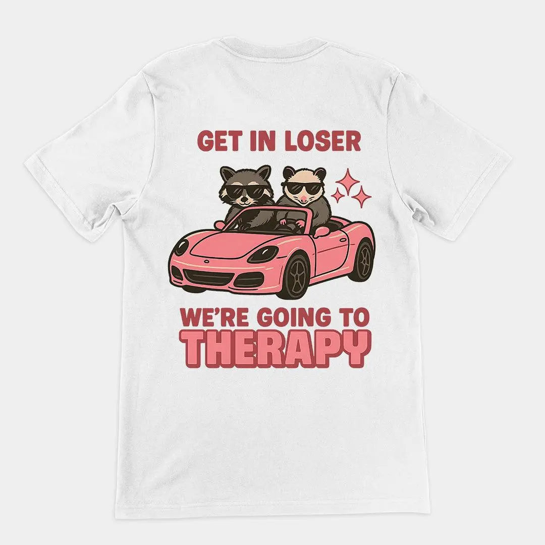 Get in Loser We're Going to Therapy T-Shirt (backprint) - Orbital Clothing