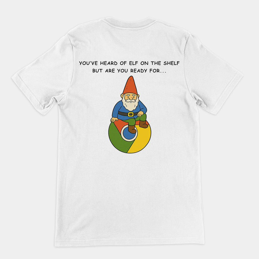 You've heard of elf on the shelf but are you ready for Gnome on Chrome T-Shirt (backprint) Orbital Clothing