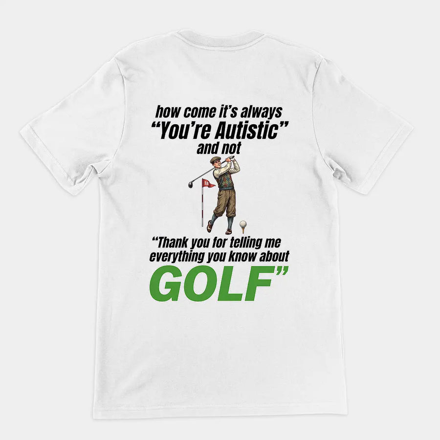 How come its always you're autistic and not thank you for telling me everything you know about golf T-Shirt (backprint) Orbital Clothing