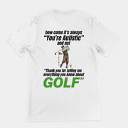 How come its always you're autistic and not thank you for telling me everything you know about golf T-Shirt (backprint)