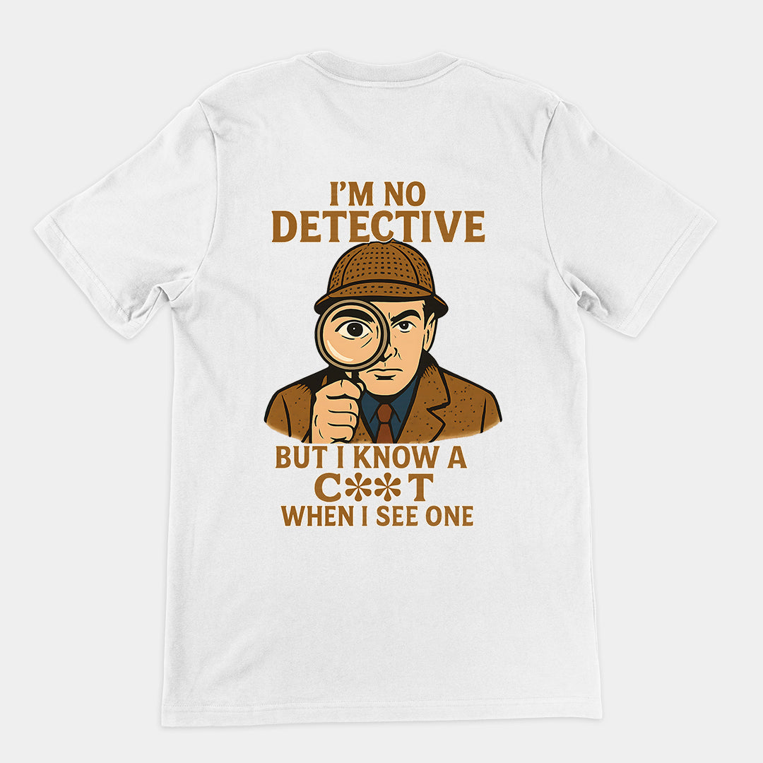 I'm No Detective but I know a C**T when I see one T-Shirt (backprint)