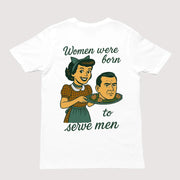 Frauen wurden geboren, um Männern zu dienen – T-Shirt (Rückenaufdruck)