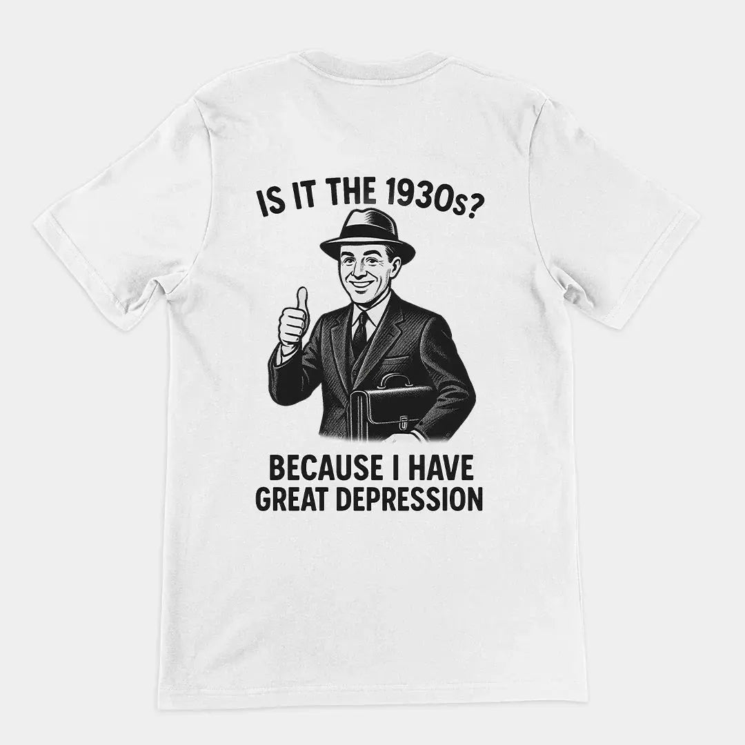 It is the 1930s? Becuase I have great depression T-Shirt (backprint) - Orbital Clothing