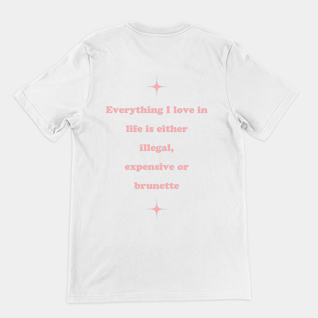 Everything I love in life is either illegal, expensive or brunette T-Shirt (backprint)