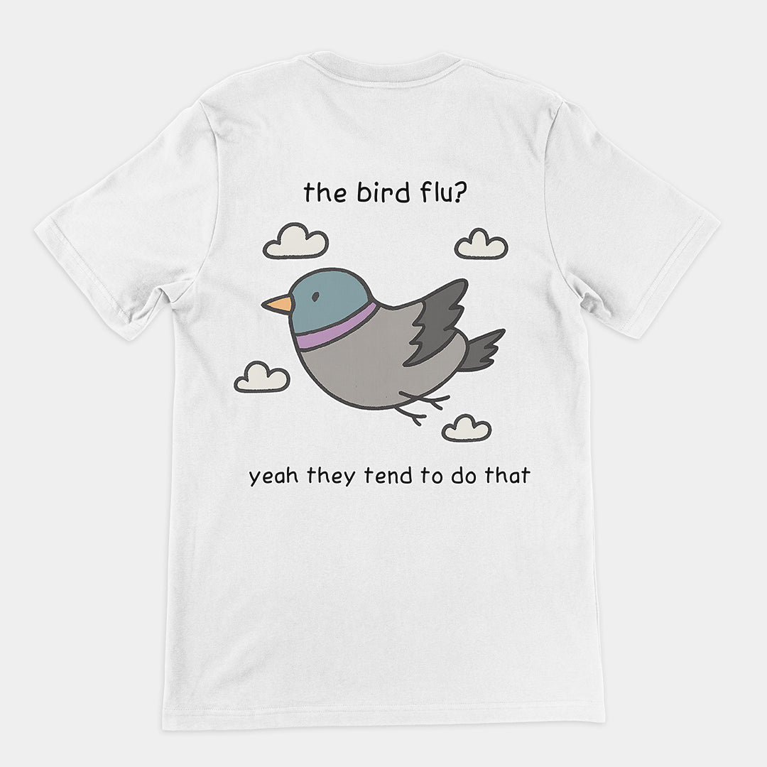 The bird flu? Yeah they tend to do that T-Shirt (backprint)