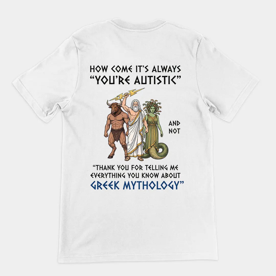 How come it's always you're autistic and not thank you for telling me everything you know about Greek Mythology T-Shirt (backprint) Orbital Clothing