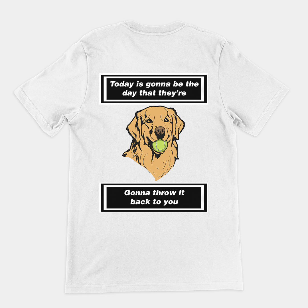 Today is gonna be the day that thet're gonna throw it back to you T-Shirt (backprint)