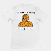 Haven't been feeling fantastic 4 a while now T-Shirt (backprint)